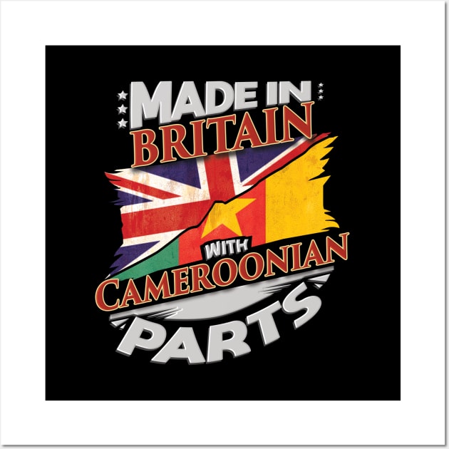 Made In Britain With Cameroonian Parts - Gift for Cameroonian From Cameroon Wall Art by Country Flags